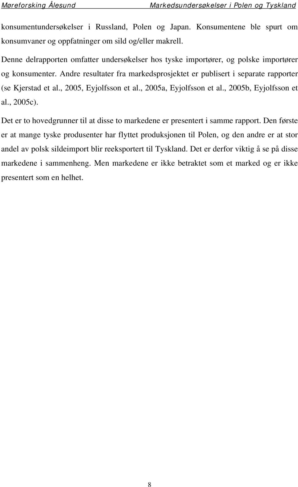 , 2005, Eyjolfsson et al., 2005a, Eyjolfsson et al., 2005b, Eyjolfsson et al., 2005c). Det er to hovedgrunner til at disse to markedene er presentert i samme rapport.