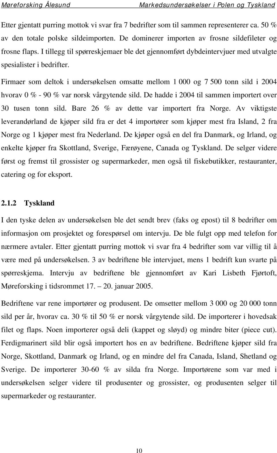 Firmaer som deltok i undersøkelsen omsatte mellom 1 000 og 7 500 tonn sild i 2004 hvorav 0 % - 90 % var norsk vårgytende sild. De hadde i 2004 til sammen importert over 30 tusen tonn sild.