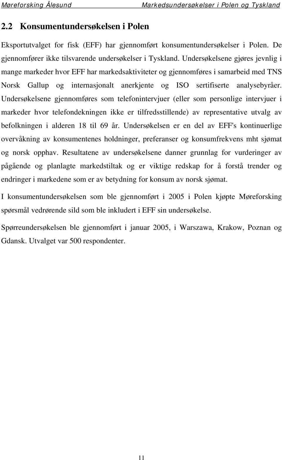 Undersøkelsene gjennomføres som telefonintervjuer (eller som personlige intervjuer i markeder hvor telefondekningen ikke er tilfredsstillende) av representative utvalg av befolkningen i alderen 18