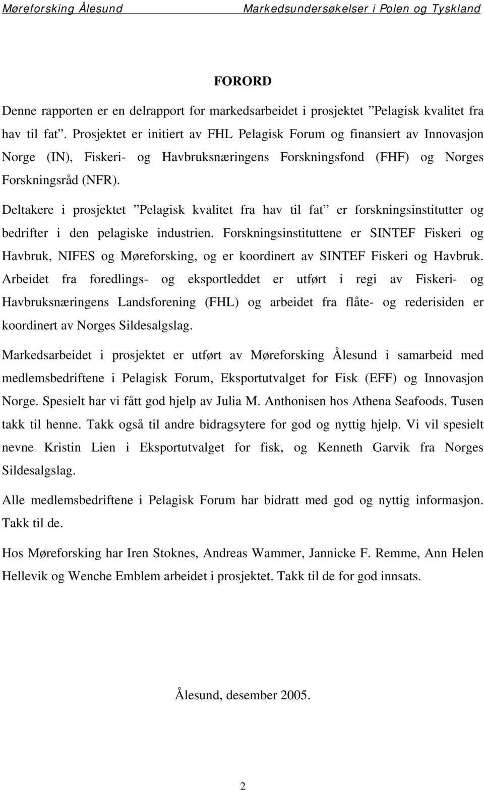 Deltakere i prosjektet Pelagisk kvalitet fra hav til fat er forskningsinstitutter og bedrifter i den pelagiske industrien.