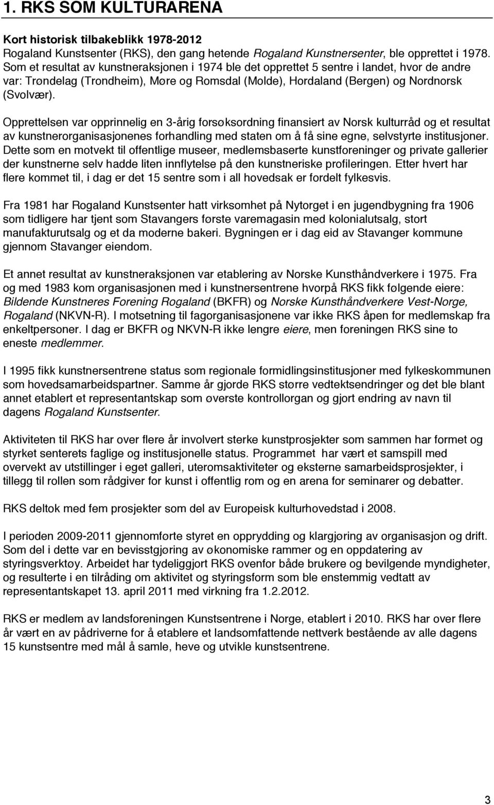 Opprettelsen var opprinnelig en 3-årig forsøksordning finansiert av Norsk kulturråd og et resultat av kunstnerorganisasjonenes forhandling med staten om å få sine egne, selvstyrte institusjoner.