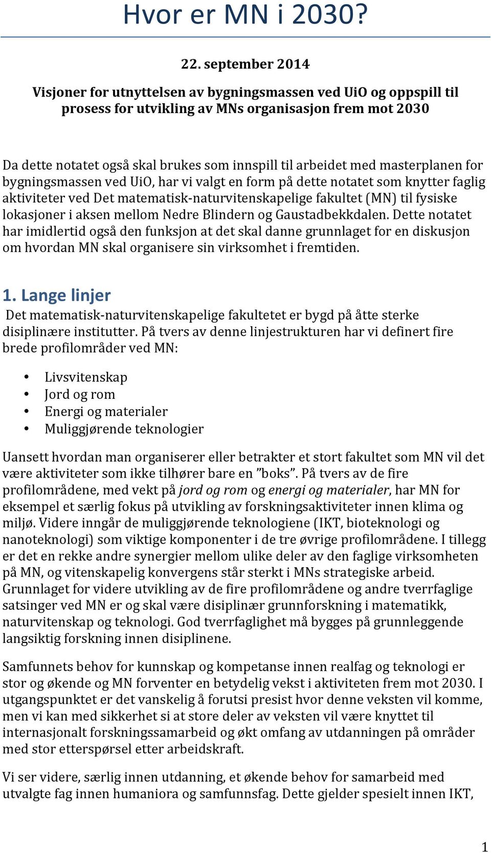 med masterplanen for bygningsmassen ved UiO, har vi valgt en form på dette notatet som knytter faglig aktiviteter ved Det matematisknaturvitenskapelige fakultet (MN) til fysiske lokasjoner i aksen