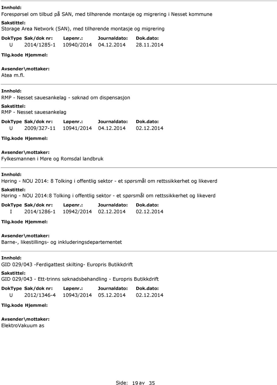 - et spørsmål om rettssikkerhet og likeverd Høring - NO 2014:8 Tolking i offentlig sektor - et spørsmål om rettssikkerhet og likeverd 2014/1286-1 10942/2014 Barne-, likestillings- og