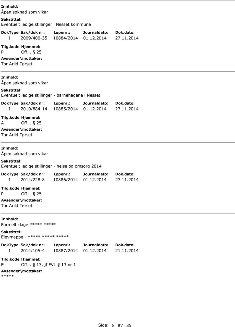 11.2014 A Off.l. 25 Tor Arild Tørset  ledige stillinger - helse og omsorg 2014 2014/228-8 10886/2014 27.11.2014 P Off.l. 25 Tor Arild Tørset Formell klage Elevmappe - 2014/105-4 10887/2014 21.