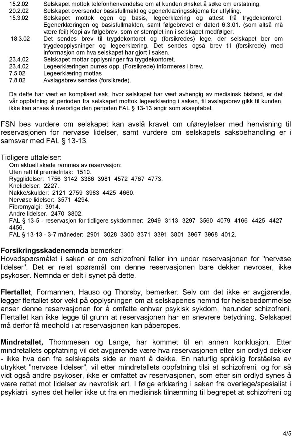 (som altså må være feil) Kopi av følgebrev, som er stemplet inn i selskapet medfølger. 18.3.