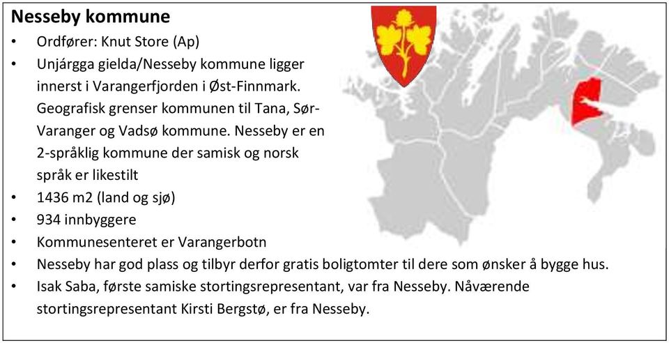 Nesseby er en 2-språklig kommune der samisk og norsk språk er likestilt 1436 m2 (land og sjø) 934 innbyggere Kommunesenteret er