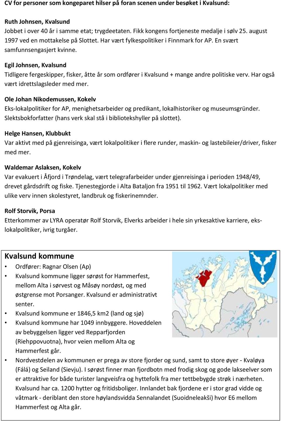 Egil Johnsen, Kvalsund Tidligere fergeskipper, fisker, åtte år som ordfører i Kvalsund + mange andre politiske verv. Har også vært idrettslagsleder med mer.