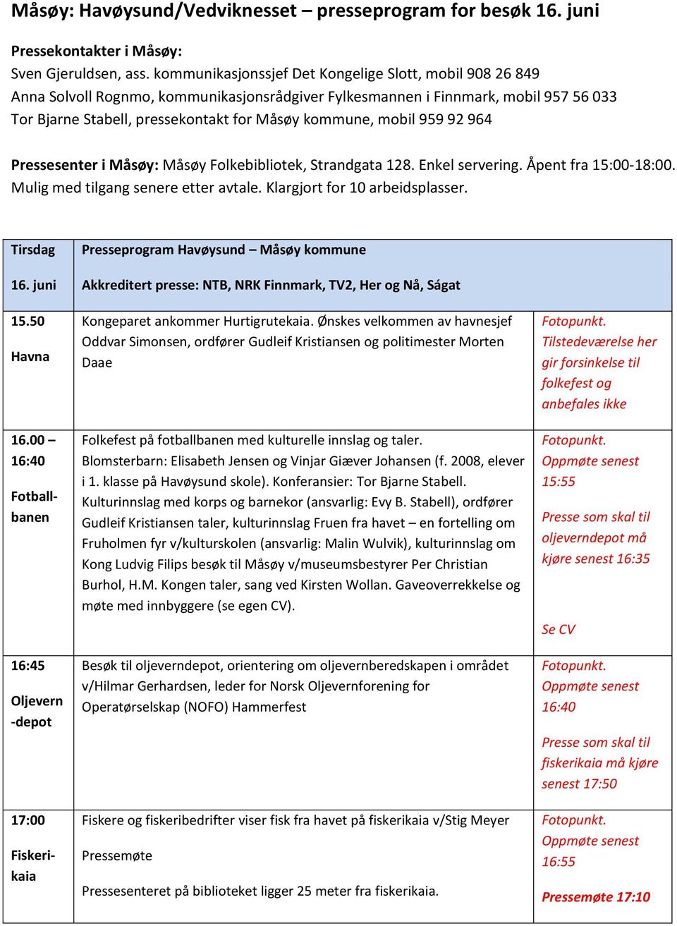 mobil 959 92 964 Pressesenter i Måsøy: Måsøy Folkebibliotek, Strandgata 128. Enkel servering. Åpent fra 15:00-18:00. Mulig med tilgang senere etter avtale. Klargjort for 10 arbeidsplasser. Tirsdag 16.