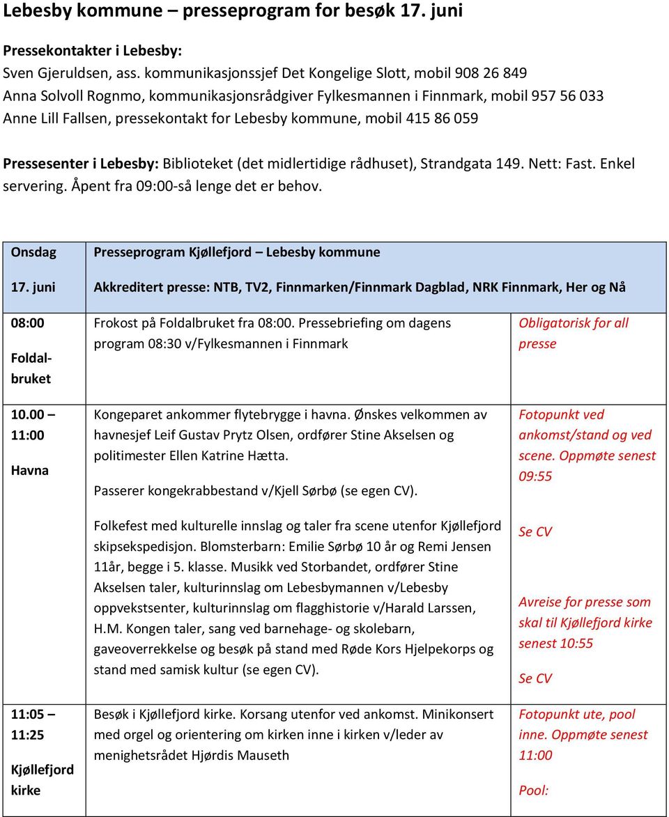 mobil 415 86 059 Pressesenter i Lebesby: Biblioteket (det midlertidige rådhuset), Strandgata 149. Nett: Fast. Enkel servering. Åpent fra 09:00-så lenge det er behov. Onsdag 17.