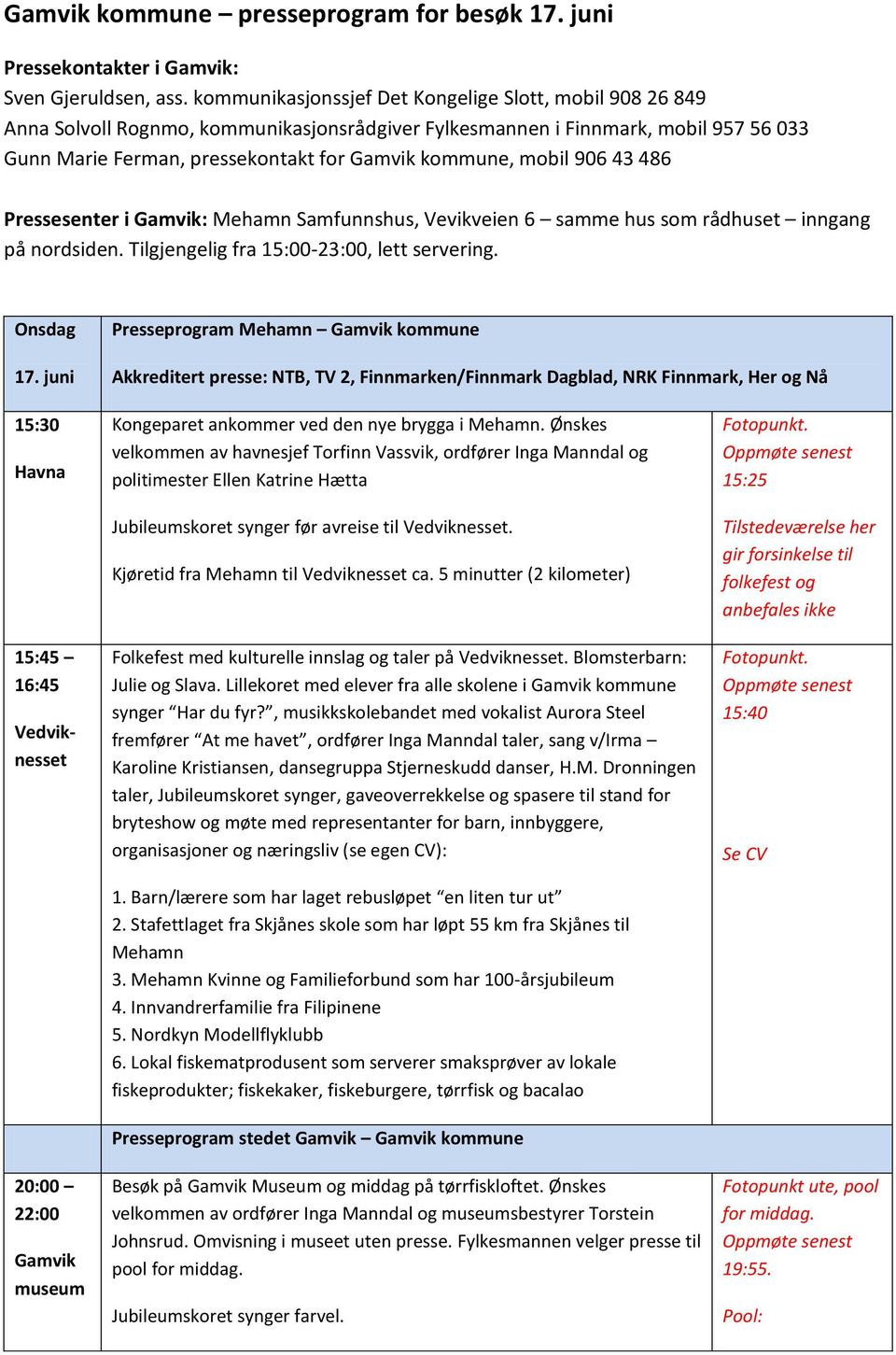 mobil 906 43 486 Pressesenter i Gamvik: Mehamn Samfunnshus, Vevikveien 6 samme hus som rådhuset inngang på nordsiden. Tilgjengelig fra 15:00-23:00, lett servering. Onsdag 17.