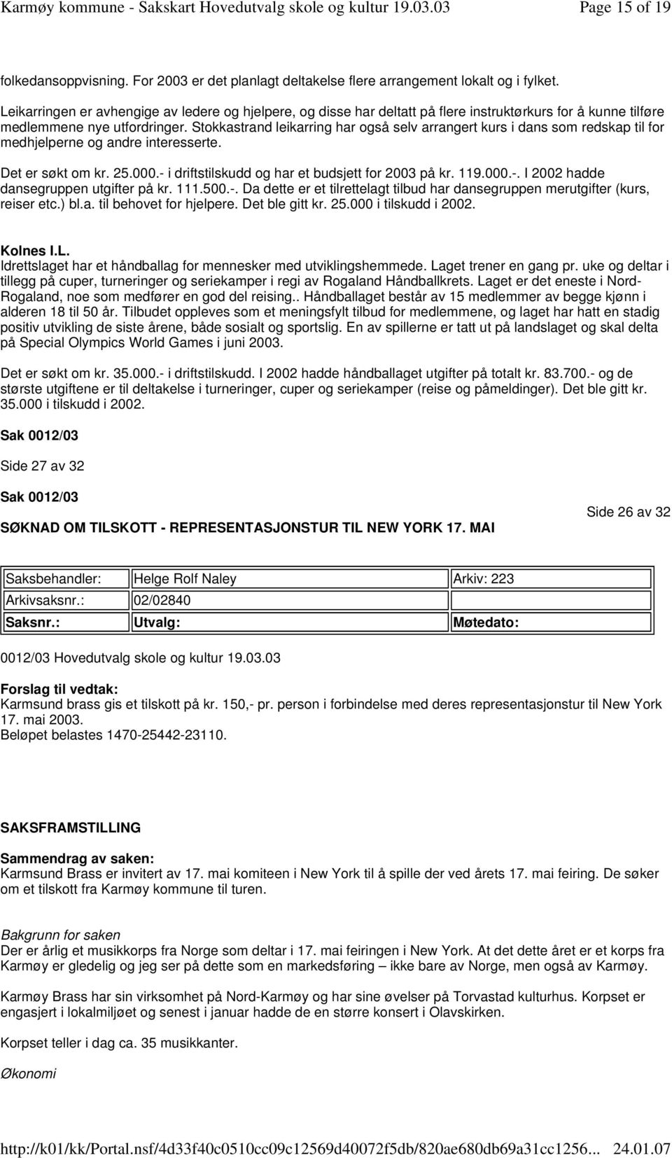 25000- i driftstilskudd og har et budsjett for 2003 på kr 119000- I 2002 hadde dansegruppen utgifter på kr 111500- Da dette er et tilrettelagt tilbud har dansegruppen merutgifter (kurs, reiser etc)