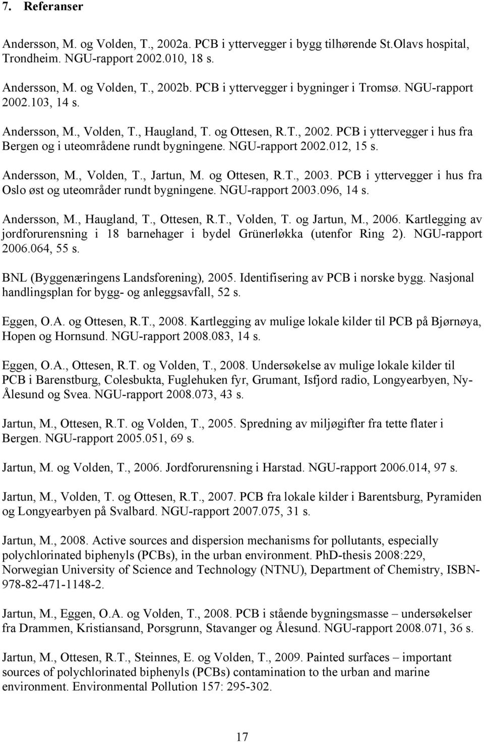 PCB i yttervegger i hus fra Bergen og i uteområdene rundt bygningene. NGU-rapport 2002.012, 15 s. Andersson, M., Volden, T., Jartun, M. og Ottesen, R.T., 2003.