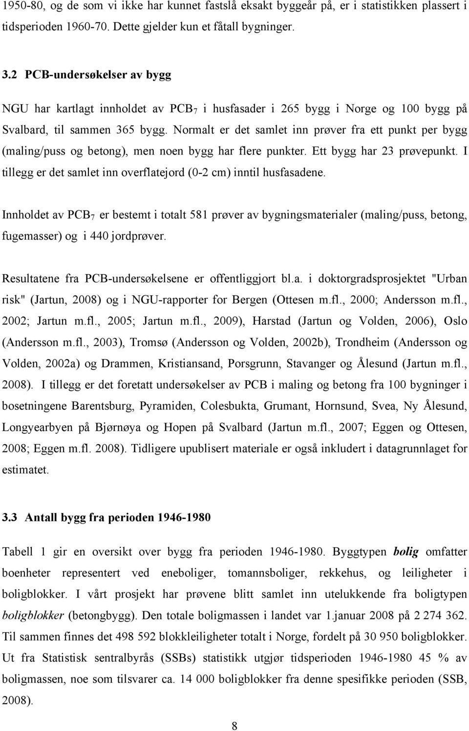 Normalt er det samlet inn prøver fra ett punkt per bygg (maling/puss og betong), men noen bygg har flere punkter. Ett bygg har 23 prøvepunkt.