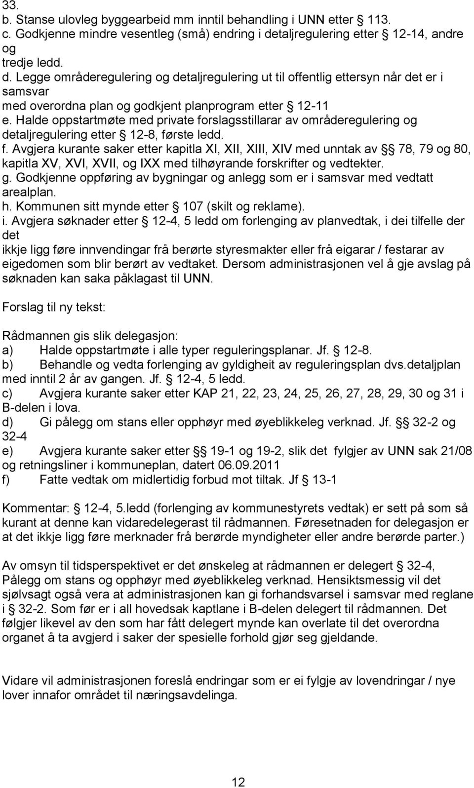 Halde oppstartmøte med private forslagsstillarar av områderegulering og detaljregulering etter 12-8, første ledd. f. Avgjera kurante saker etter kapitla XI, XII, XIII, XIV med unntak av 78, 79 og 80, kapitla XV, XVI, XVII, og IXX med tilhøyrande forskrifter og vedtekter.