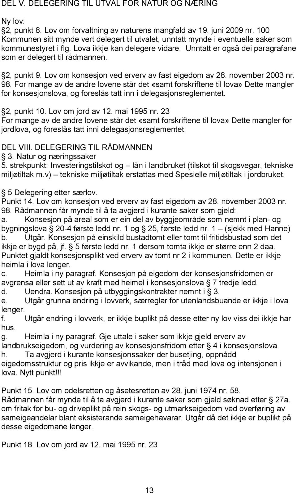 Unntatt er også dei paragrafane som er delegert til rådmannen. 2, punkt 9. Lov om konsesjon ved erverv av fast eigedom av 28. november 2003 nr. 98.