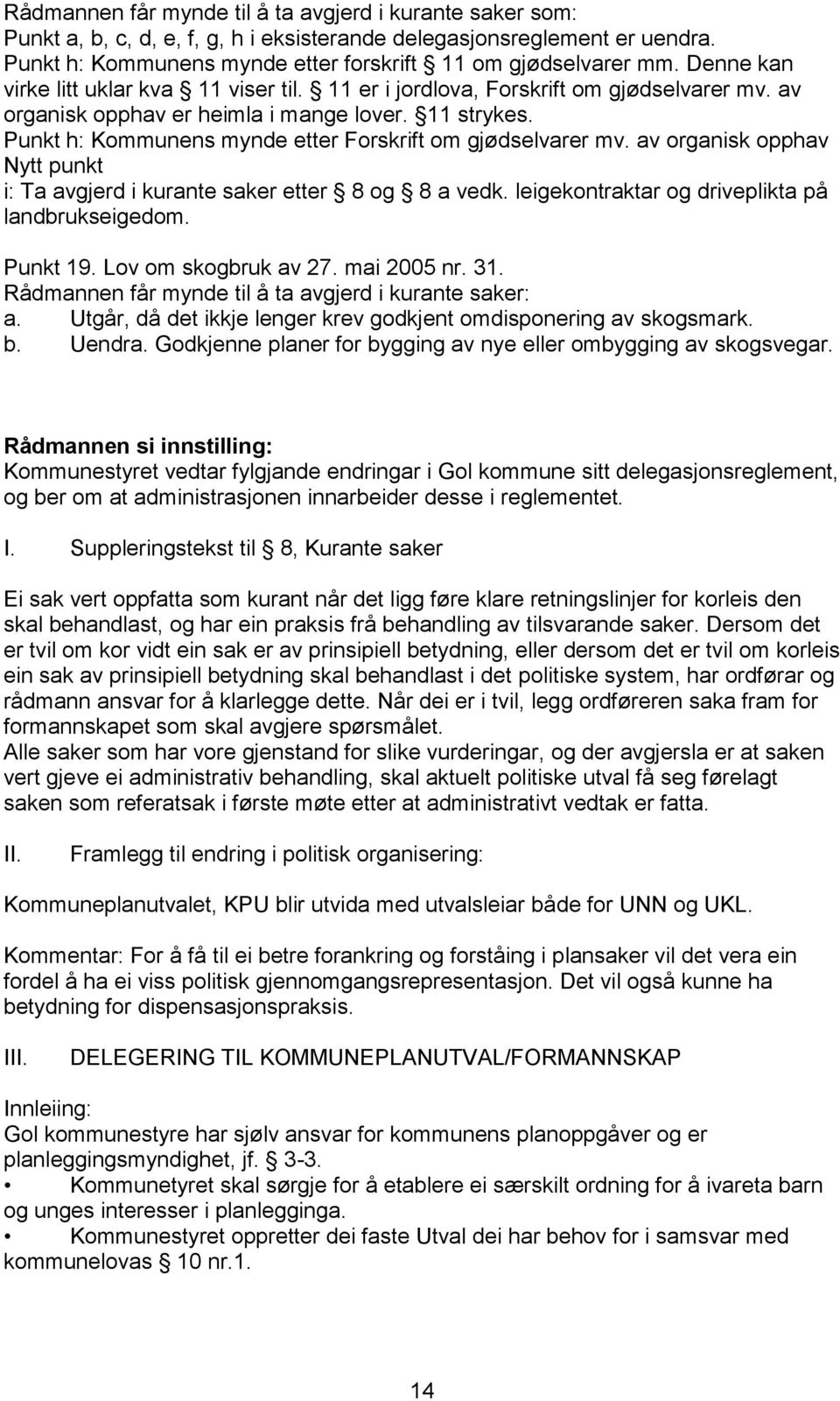 Punkt h: Kommunens mynde etter Forskrift om gjødselvarer mv. av organisk opphav Nytt punkt i: Ta avgjerd i kurante saker etter 8 og 8 a vedk. leigekontraktar og driveplikta på landbrukseigedom.