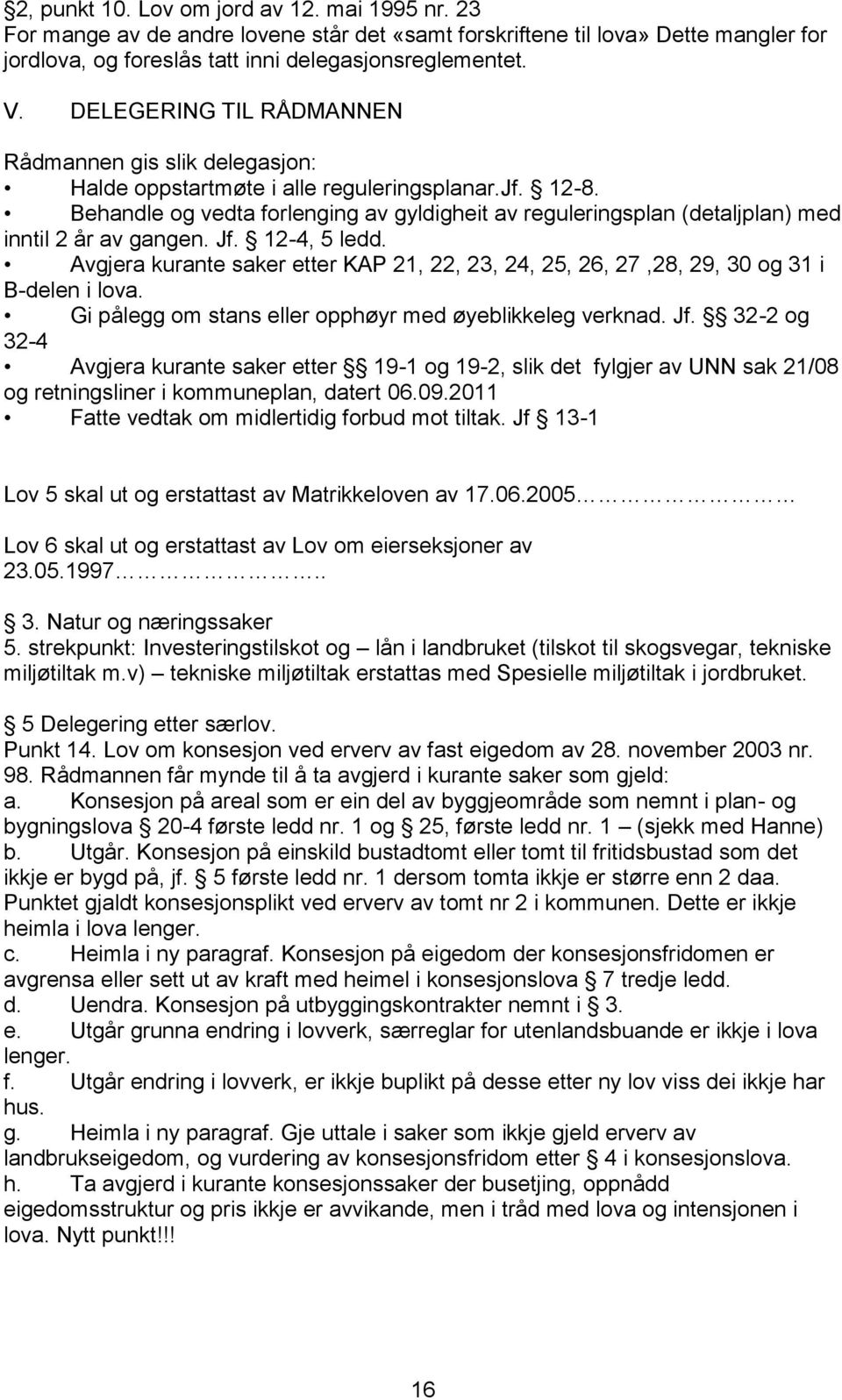 Behandle og vedta forlenging av gyldigheit av reguleringsplan (detaljplan) med inntil 2 år av gangen. Jf. 12-4, 5 ledd.