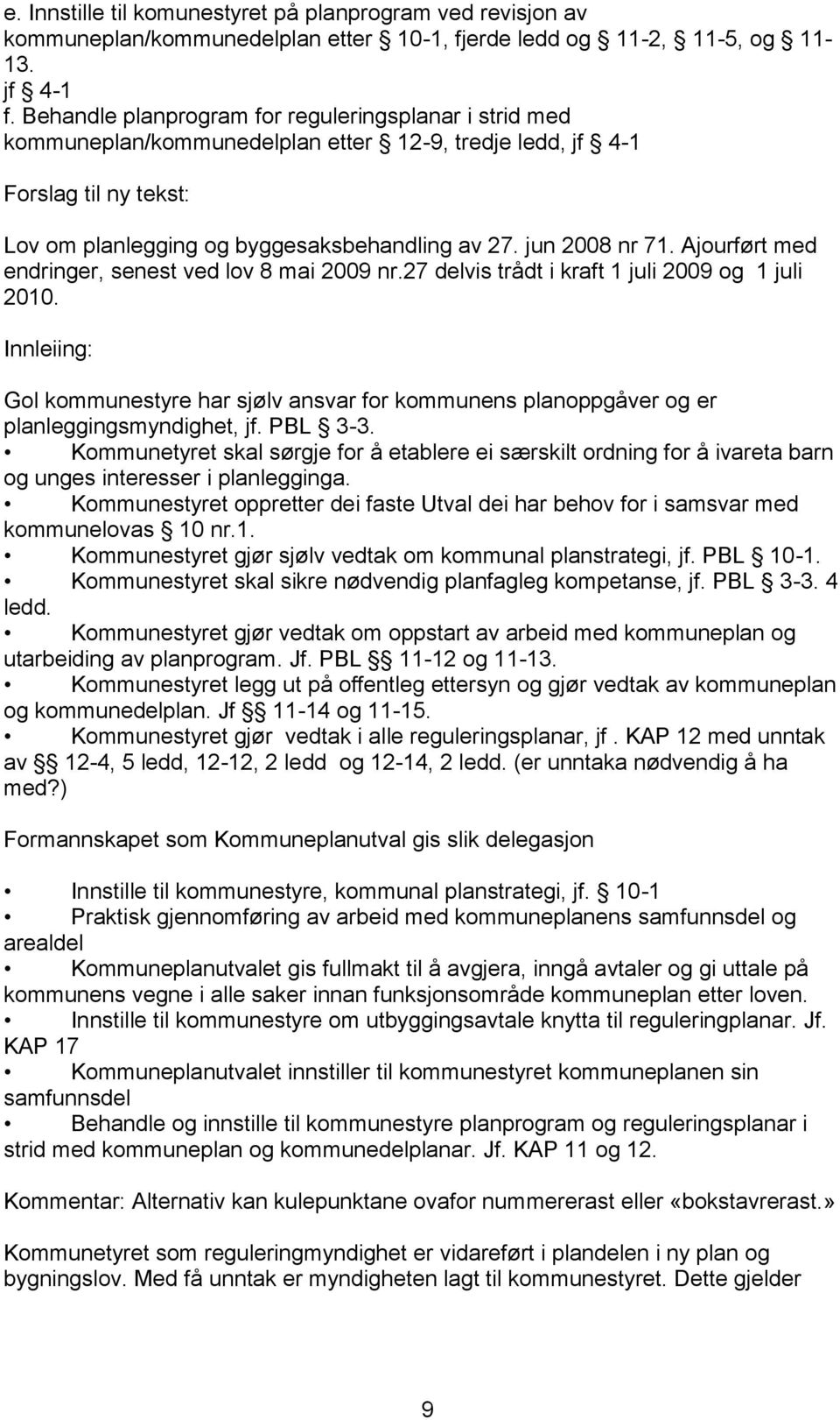 Ajourført med endringer, senest ved lov 8 mai 2009 nr.27 delvis trådt i kraft 1 juli 2009 og 1 juli 2010.