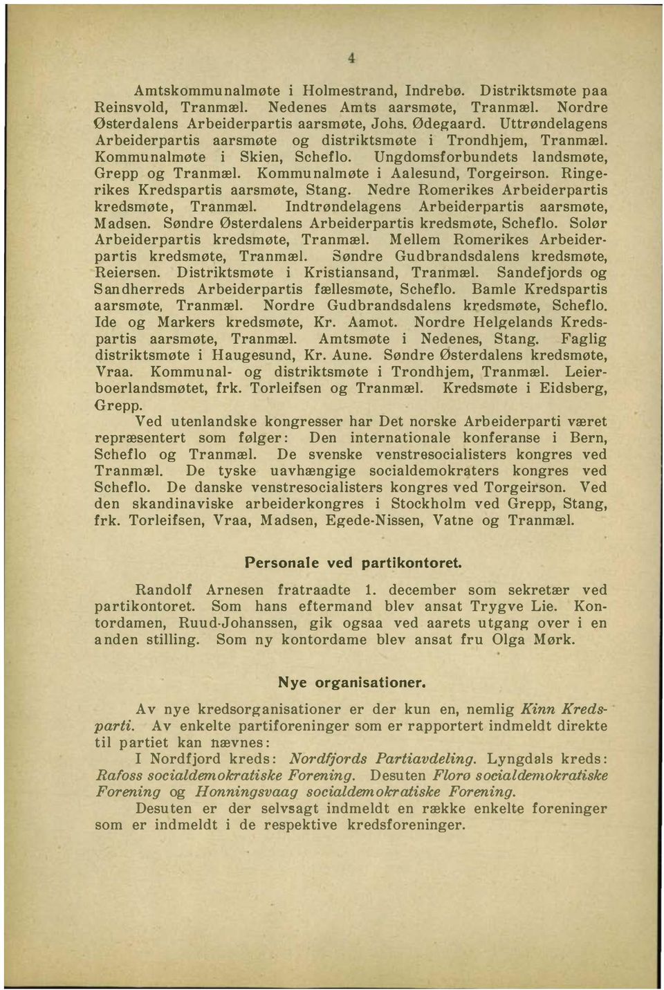 Ringerikes Kredspartis aarsmøte, Stang. Nedre Romerikes Arbeiderpartis kredsmøte, Tranmæl. ndtrøndelagens Arbeiderpartis aarsmøte, Madsen. Søndre Østerdalens Arbeiderpartis kredsmøte, Scheflo.
