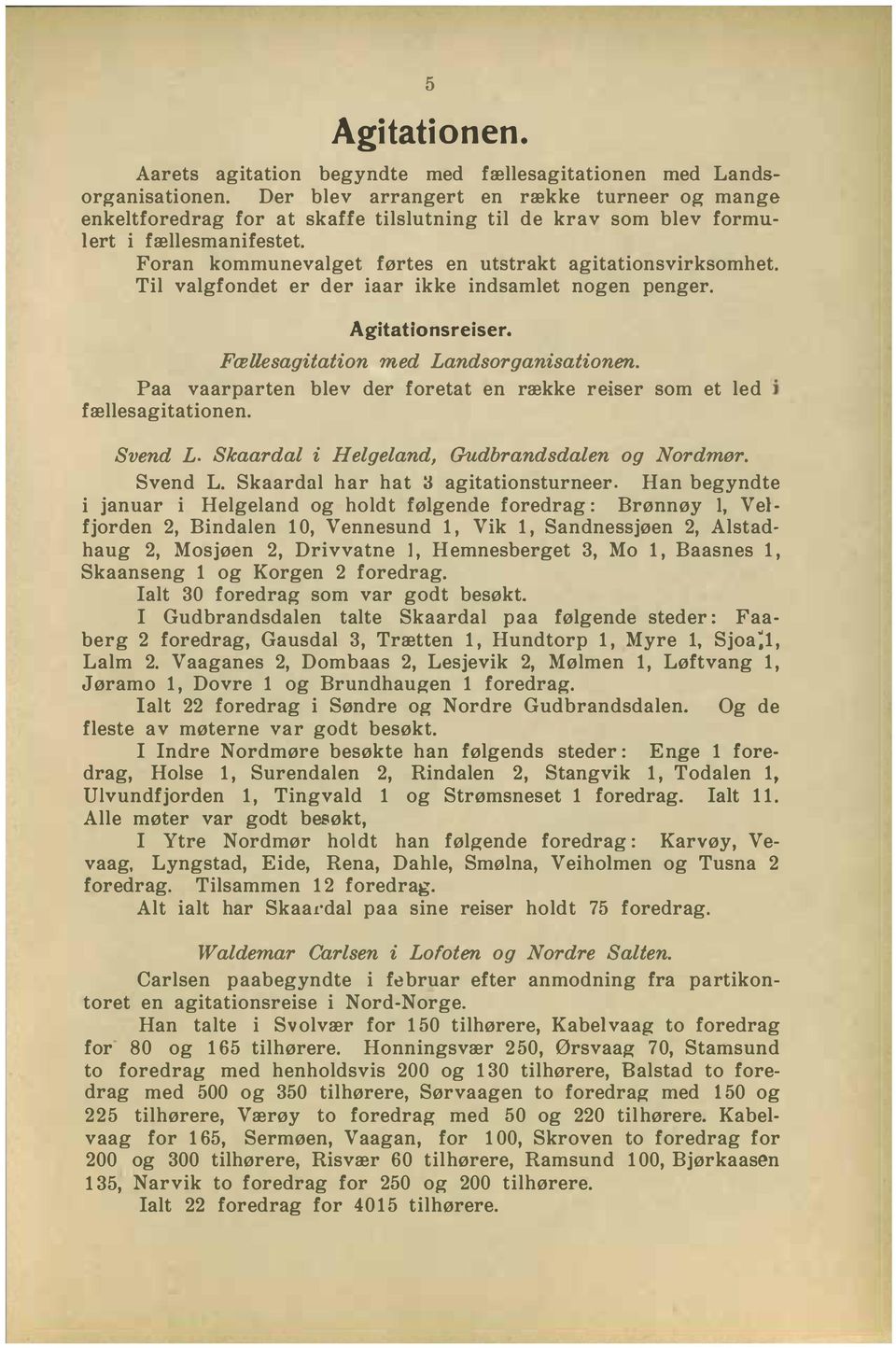 Til valgfondet er der iaar ikke indsamlet nogen penger. Agitatlonsreiser. Fællesagitation med Landsorganisationen. Paa vaarparten blev der foretat en række re.iser som et led fællesagitationen.