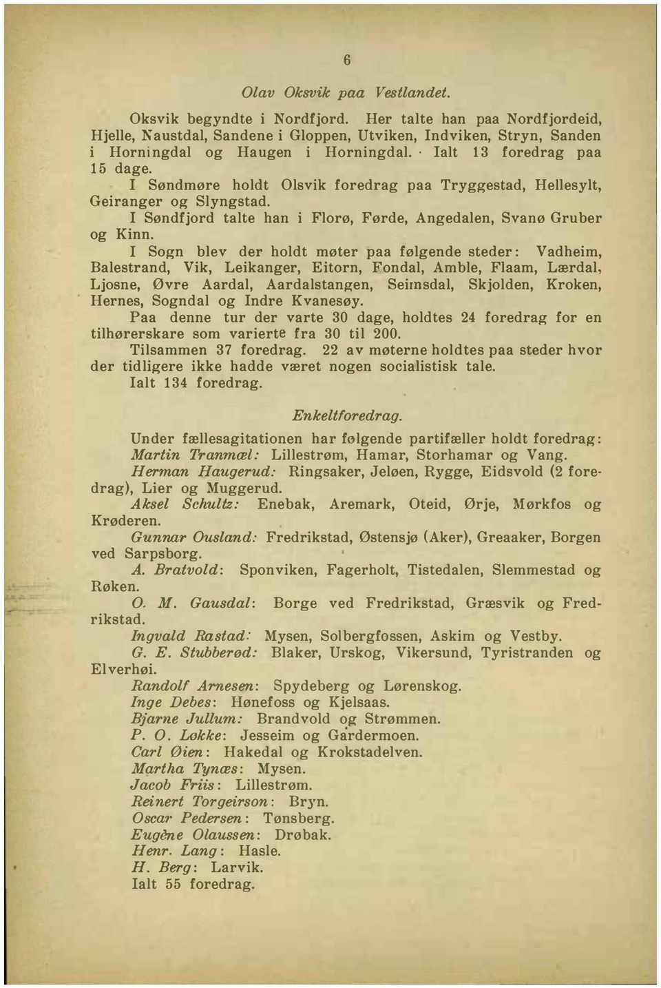 Sogn blev der holdt møter paa følgende steder : Vadheim, Balestrand, Vik, Leikanger, Eitorn, Fondal, Amble, Flaam, Lærdal, Ljosne, Øvre Aardal, Aardalstangen, Seirosdal, Skjolden, Kroken, Hernes,