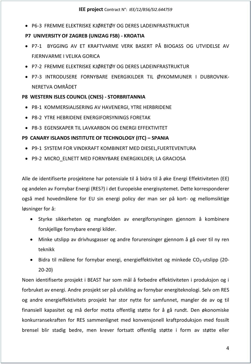 P8-1 KOMMERSIALISERING AV HAVENERGI, YTRE HERBRIDENE P8-2 YTRE HEBRIDENE ENERGIFORSYNINGS FORETAK P8-3 EGENSKAPER TIL LAVKARBON OG ENERGI EFFEKTIVITET P9 CANARY ISLANDS INSTITUTE OF TECHNOLOGY (ITC)