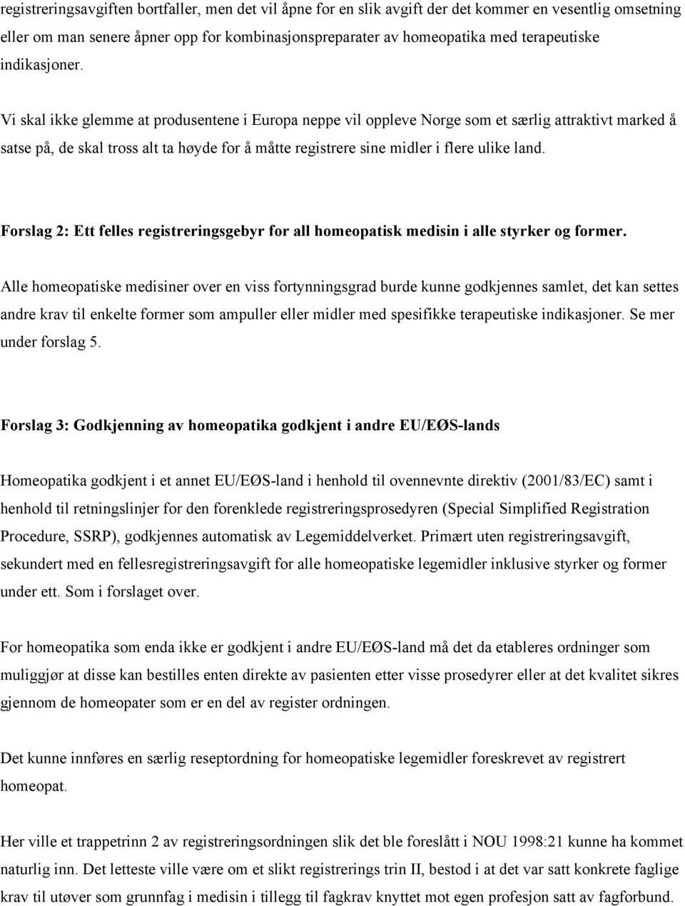 Vi skal ikke glemme at produsentene i Europa neppe vil oppleve Norge som et særlig attraktivt marked å satse på, de skal tross alt ta høyde for å måtte registrere sine midler i flere ulike land.