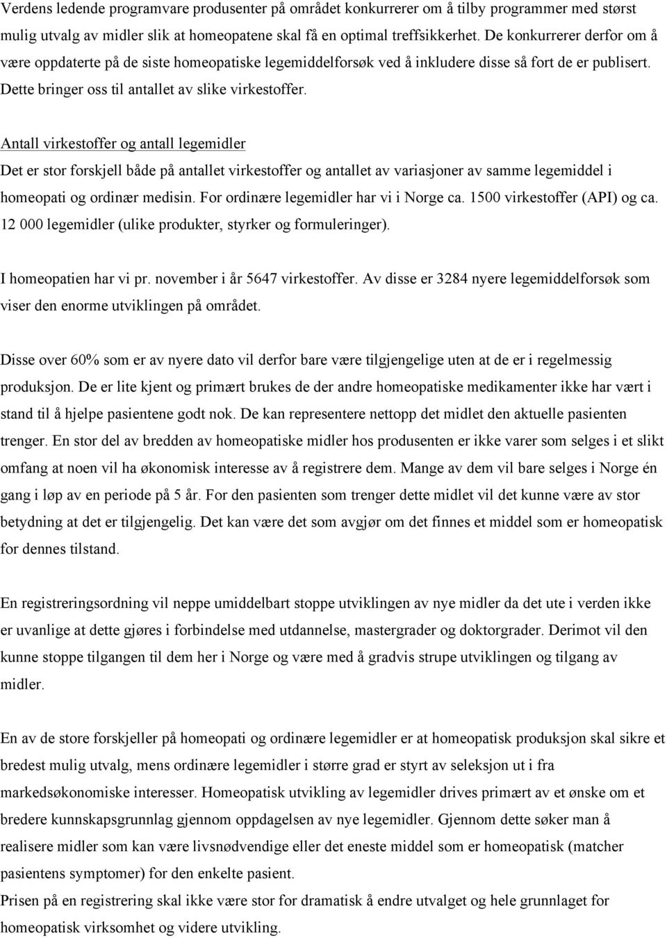 Antall virkestoffer og antall legemidler Det er stor forskjell både på antallet virkestoffer og antallet av variasjoner av samme legemiddel i homeopati og ordinær medisin.