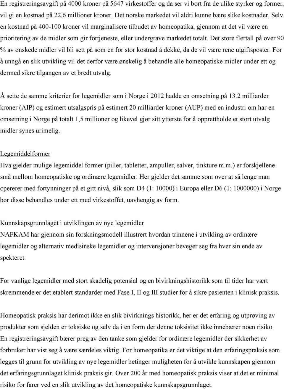 Selv en kostnad på 400-100 kroner vil marginalisere tilbudet av homeopatika, gjennom at det vil være en prioritering av de midler som gir fortjeneste, eller undergrave markedet totalt.