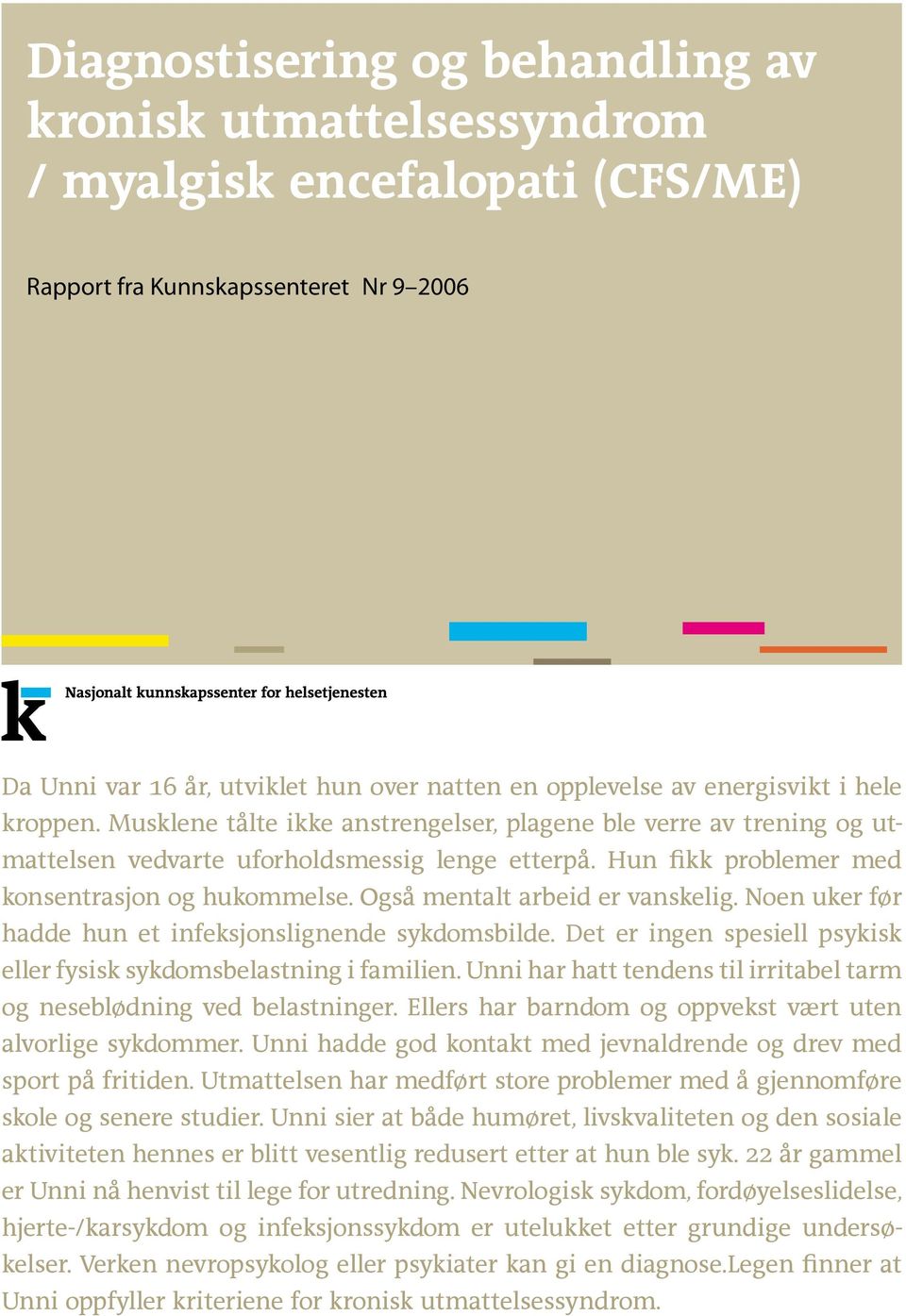 Også mentalt arbeid er vanskelig. Noen uker før hadde hun et infeksjonslignende sykdomsbilde. Det er ingen spesiell psykisk eller fysisk sykdomsbelastning i familien.