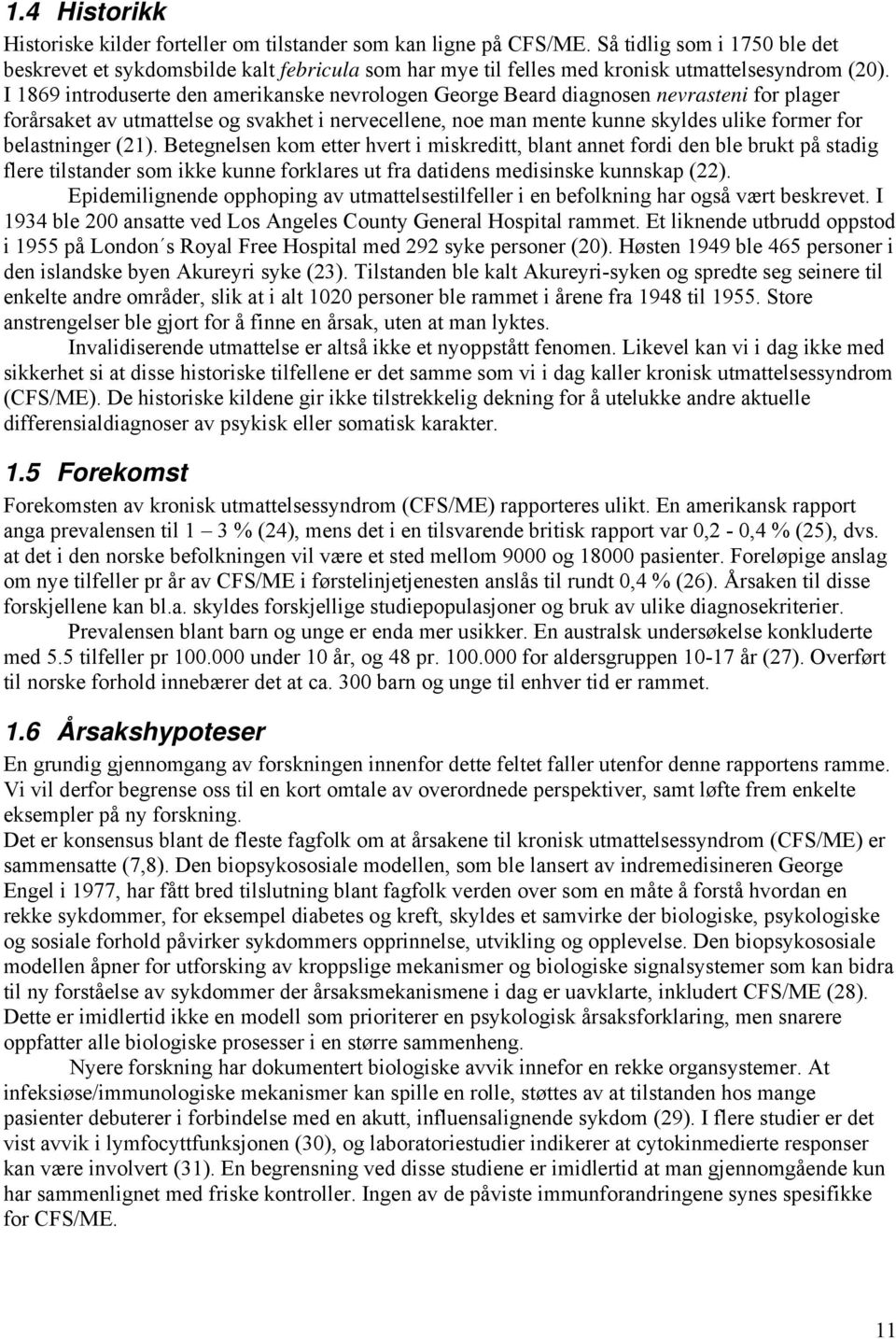 I 1869 introduserte den amerikanske nevrologen George Beard diagnosen nevrasteni for plager forårsaket av utmattelse og svakhet i nervecellene, noe man mente kunne skyldes ulike former for