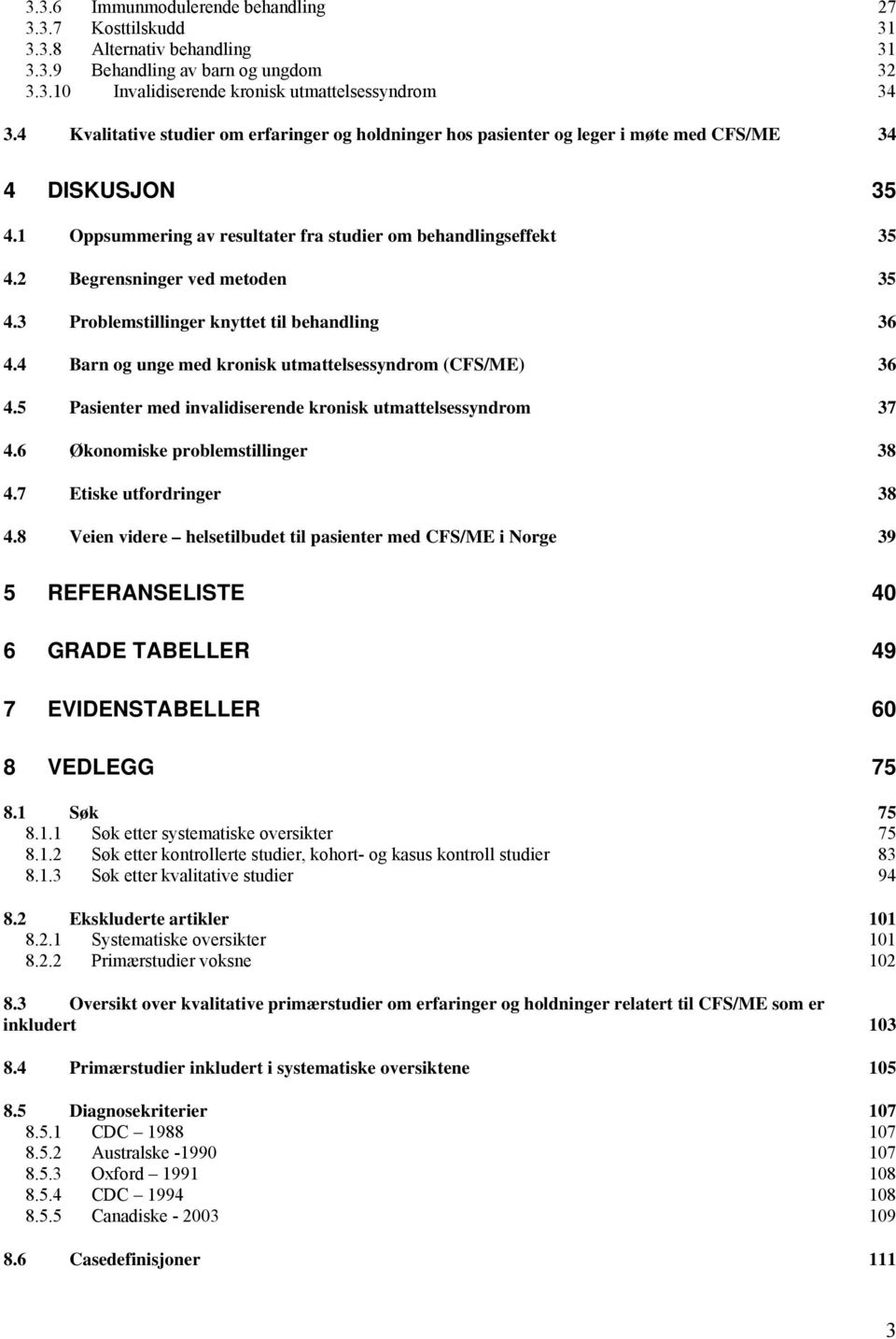 2 Begrensninger ved metoden 35 4.3 Problemstillinger knyttet til behandling 36 4.4 Barn og unge med kronisk utmattelsessyndrom (CFS/ME) 36 4.