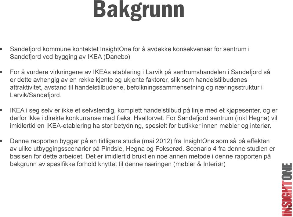 næringsstruktur i Larvik/Sandefjord. IKEA i seg selv er ikke et selvstendig, komplett handelstilbud på linje med et kjøpesenter, og er derfor ikke i direkte konkurranse med f.eks. Hvaltorvet.