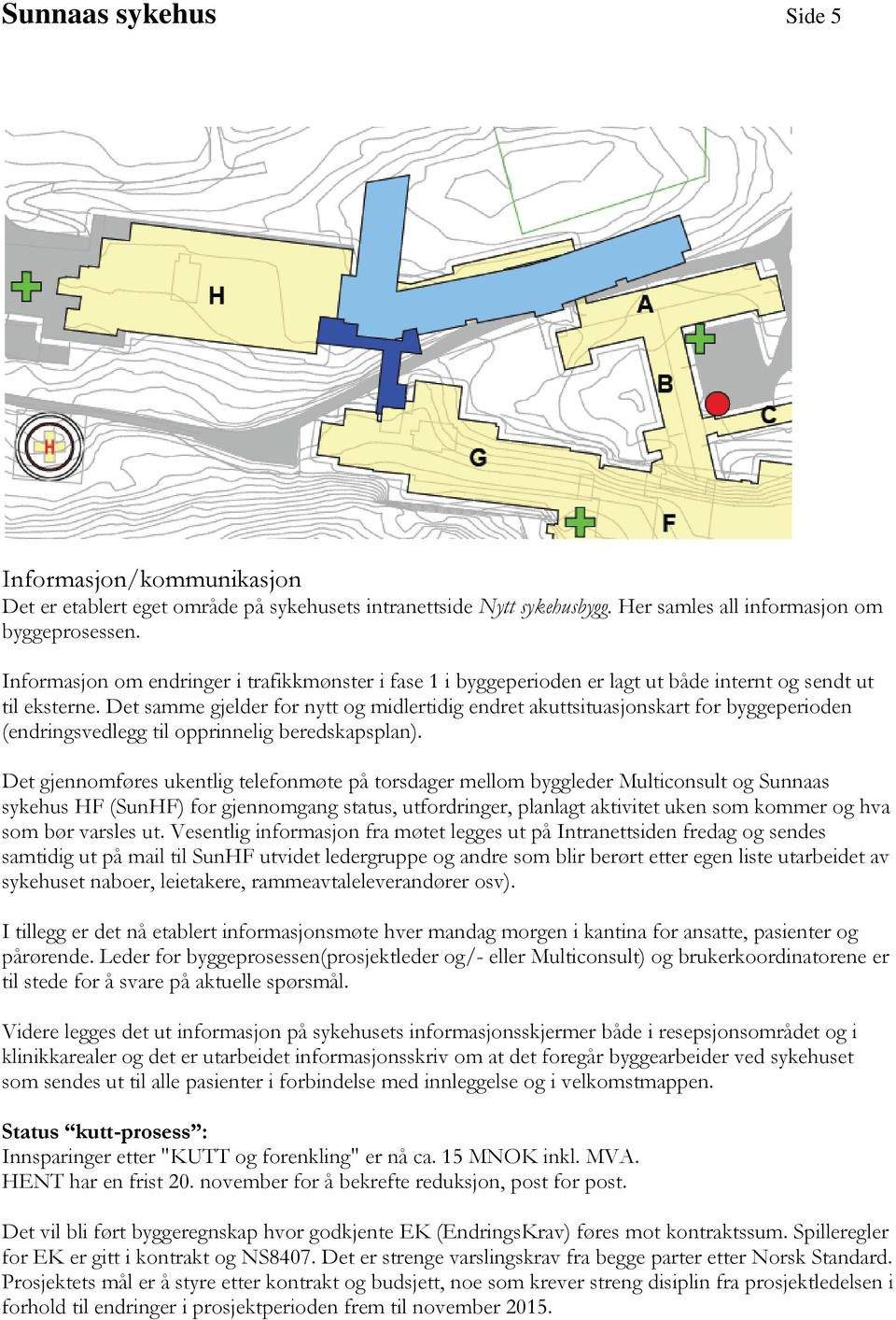 Det samme gjelder for nytt og midlertidig endret akuttsituasjonskart for byggeperioden (endringsvedlegg til opprinnelig beredskapsplan).