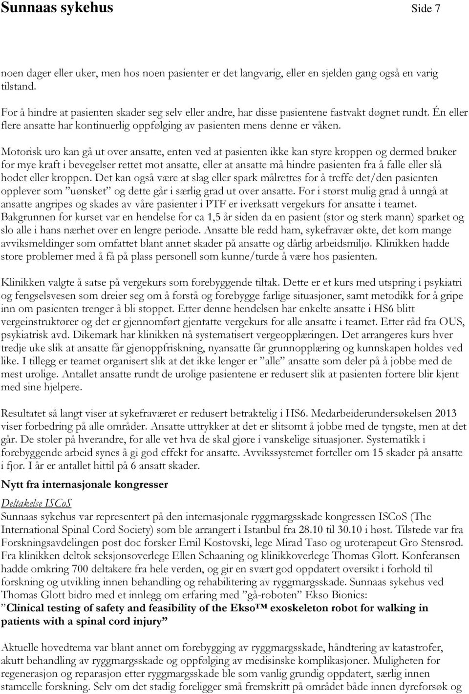 Motorisk uro kan gå ut over ansatte, enten ved at pasienten ikke kan styre kroppen og dermed bruker for mye kraft i bevegelser rettet mot ansatte, eller at ansatte må hindre pasienten fra å falle