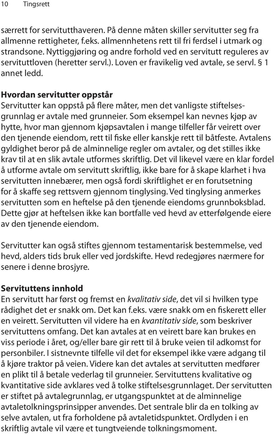 Hvordan servitutter oppstår Servitutter kan oppstå på flere måter, men det vanligste stiftelsesgrunnlag er avtale med grunneier.