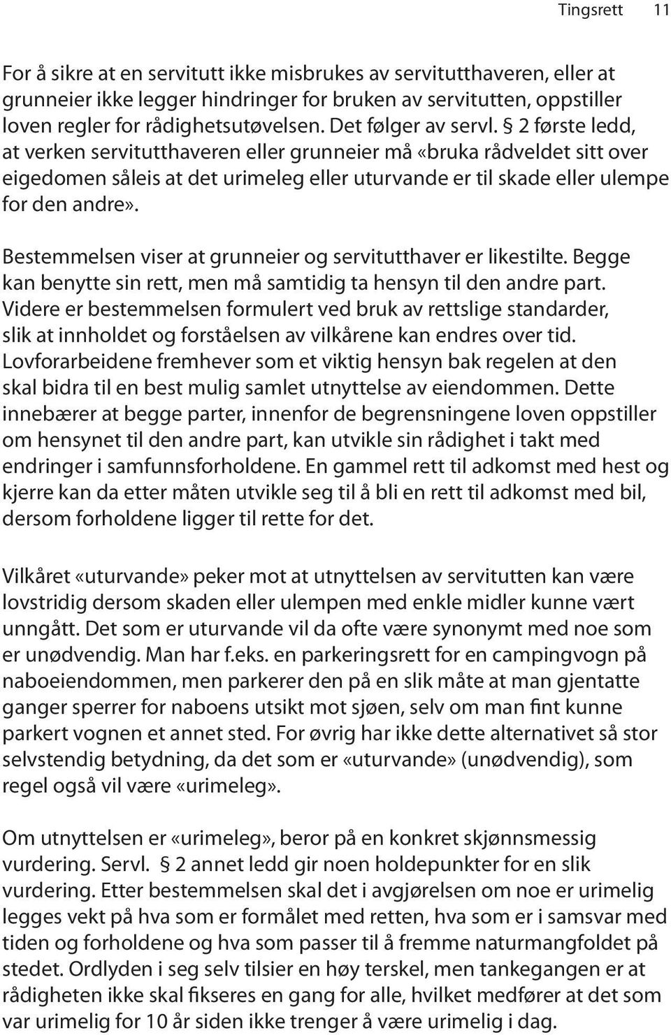 Bestemmelsen viser at grunneier og servitutthaver er likestilte. Begge kan benytte sin rett, men må samtidig ta hensyn til den andre part.