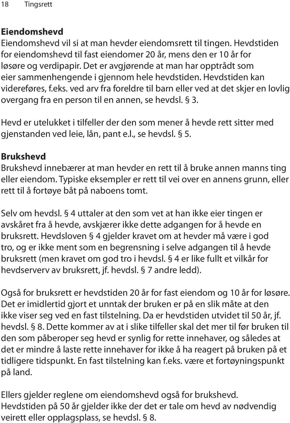 ved arv fra foreldre til barn eller ved at det skjer en lovlig overgang fra en person til en annen, se hevdsl. 3.