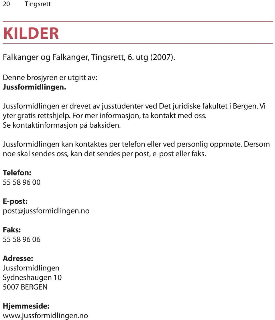 Se kontaktinformasjon på baksiden. Jussformidlingen kan kontaktes per telefon eller ved personlig oppmøte.