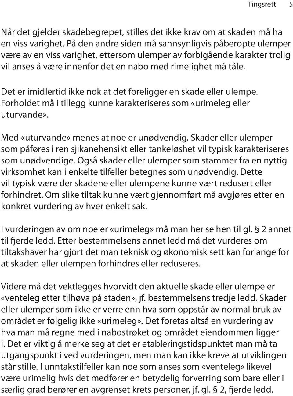 Det er imidlertid ikke nok at det foreligger en skade eller ulempe. Forholdet må i tillegg kunne karakteriseres som «urimeleg eller uturvande». Med «uturvande» menes at noe er unødvendig.