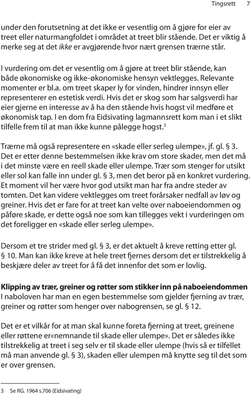 I vurdering om det er vesentlig om å gjøre at treet blir stående, kan både økonomiske og ikke-økonomiske hensyn vektlegges. Relevante momenter er bl.a. om treet skaper ly for vinden, hindrer innsyn eller representerer en estetisk verdi.