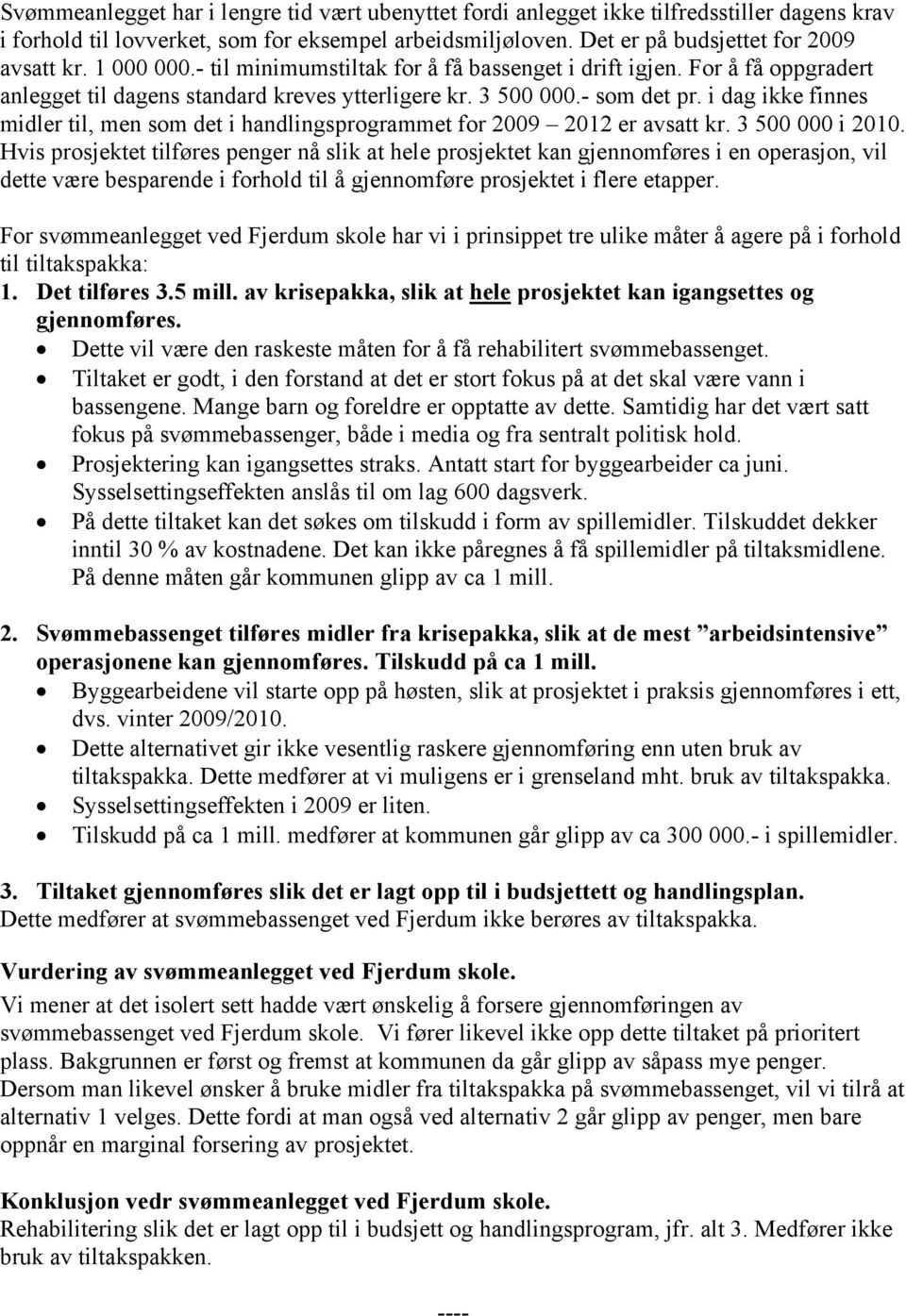 i dag ikke finnes midler til, men som det i handlingsprogrammet for 2009 2012 er avsatt kr. 3 500 000 i 2010.