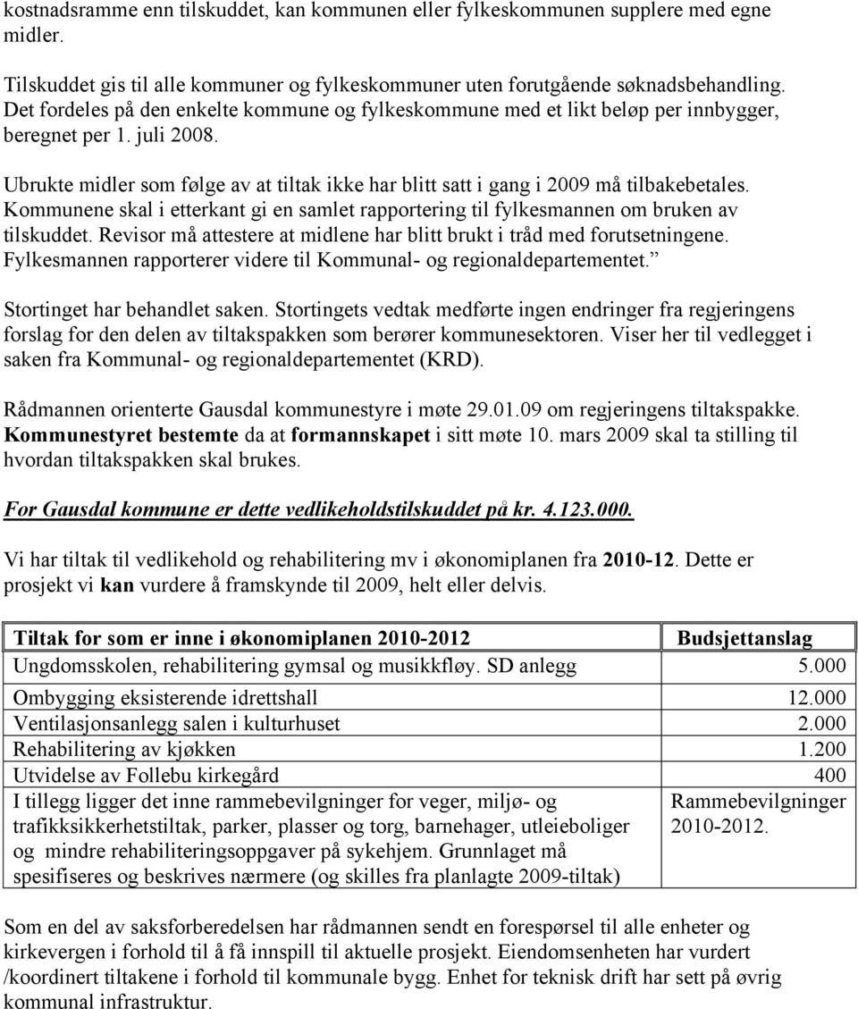 Ubrukte midler som følge av at tiltak ikke har blitt satt i gang i 2009 må tilbakebetales. Kommunene skal i etterkant gi en samlet rapportering til fylkesmannen om bruken av tilskuddet.