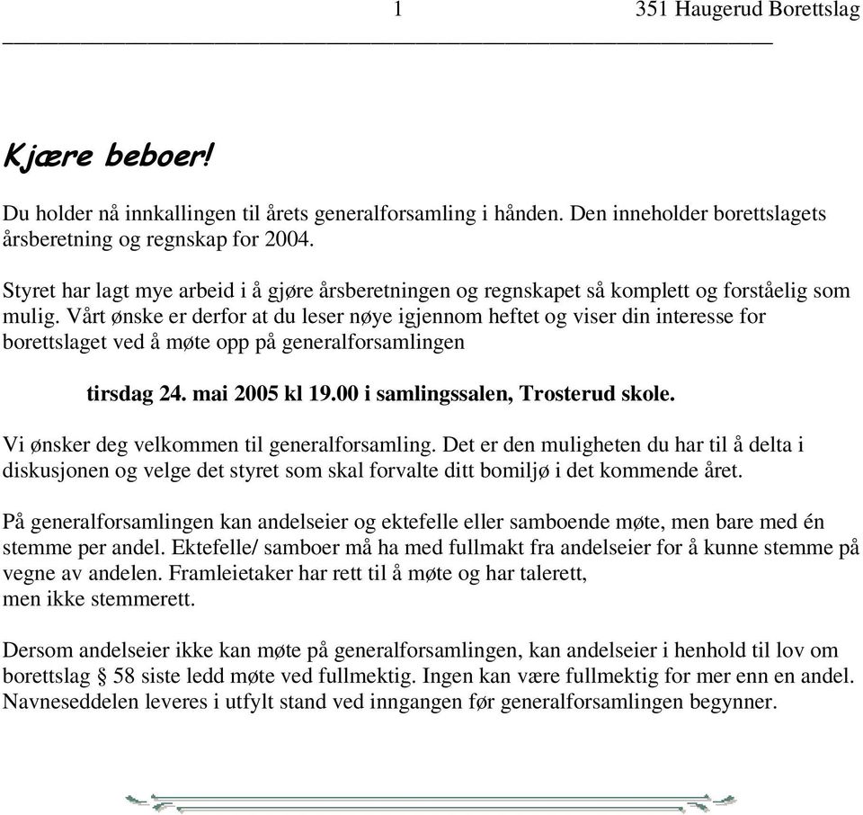 Vårt ønske er derfor at du leser nøye igjennom heftet og viser din interesse for borettslaget ved å møte opp på generalforsamlingen tirsdag 24. mai 2005 kl 19.00 i samlingssalen, Trosterud skole.