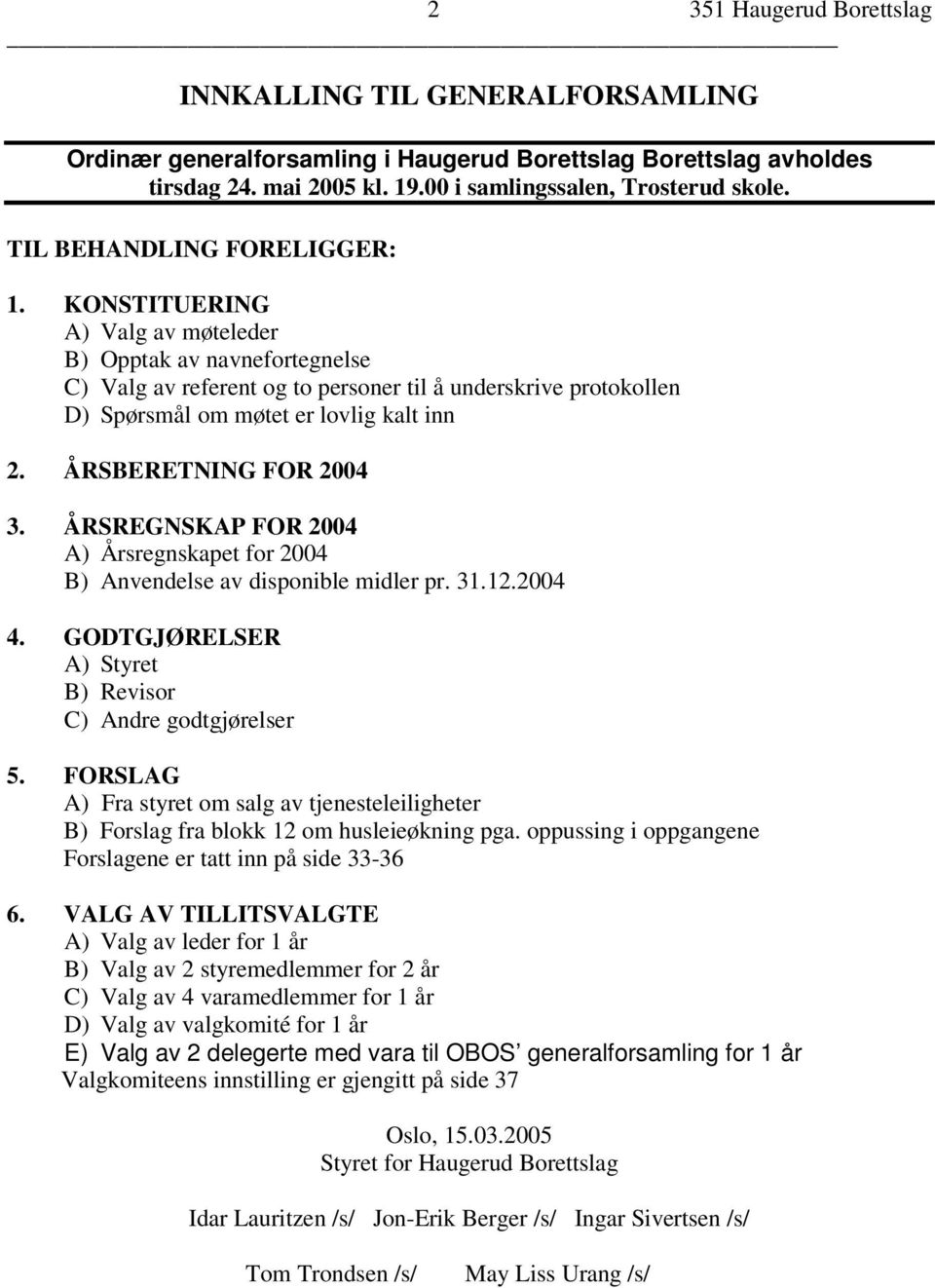 KONSTITUERING A) Valg av møteleder B) Opptak av navnefortegnelse C) Valg av referent og to personer til å underskrive protokollen D) Spørsmål om møtet er lovlig kalt inn 2. ÅRSBERETNING FOR 2004 3.