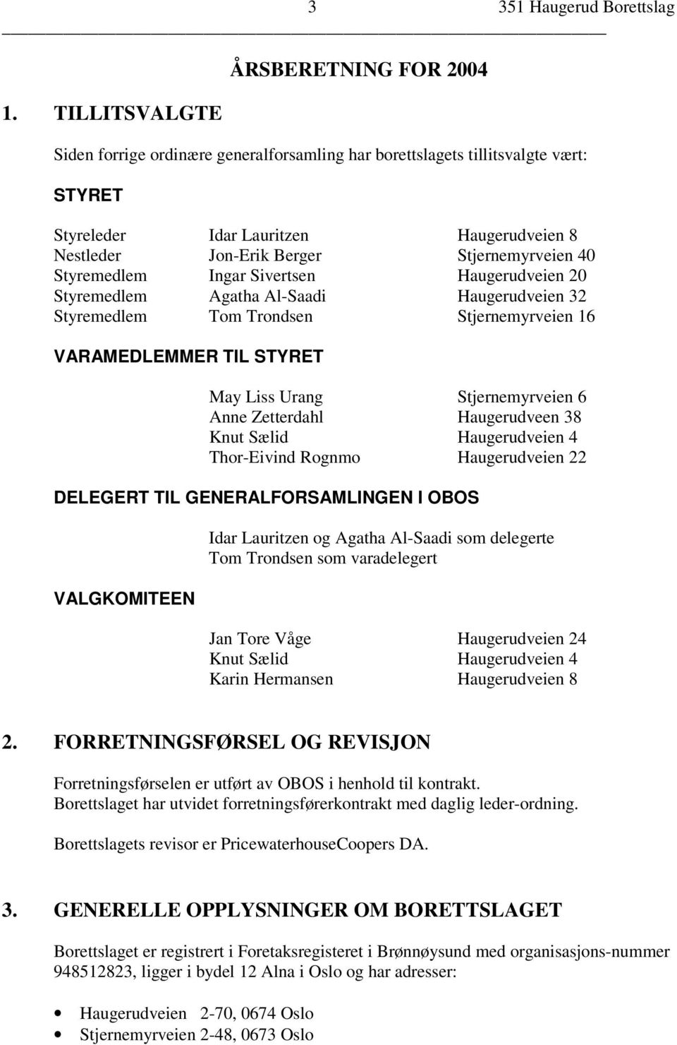 Stjernemyrveien 40 Styremedlem Ingar Sivertsen Haugerudveien 20 Styremedlem Agatha Al-Saadi Haugerudveien 32 Styremedlem Tom Trondsen Stjernemyrveien 16 VARAMEDLEMMER TIL STYRET May Liss Urang