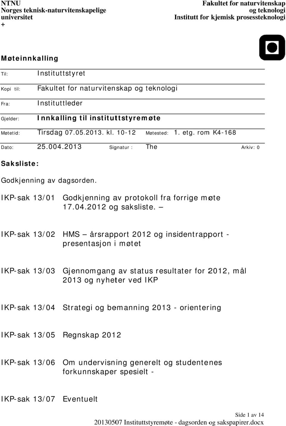 2013 Signatur : The Arkiv: 0 Saksliste: Godkjenning av dagsorden. IKP-sak 13/011 Godkjenning av protokoll fra forrige møte 17.04.2012 ogg saksliste.