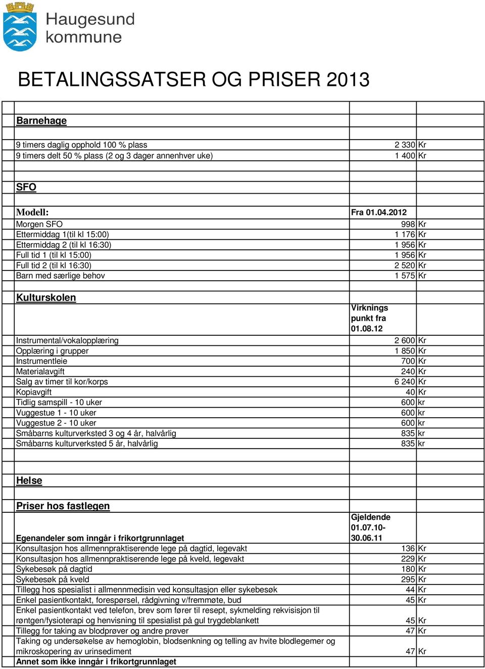 Kulturskolen Instrumental/vokalopplæring Opplæring i grupper Instrumentleie Materialavgift Salg av timer til kor/korps Kopiavgift Tidlig samspill - 10 uker Vuggestue 1-10 uker Vuggestue 2-10 uker