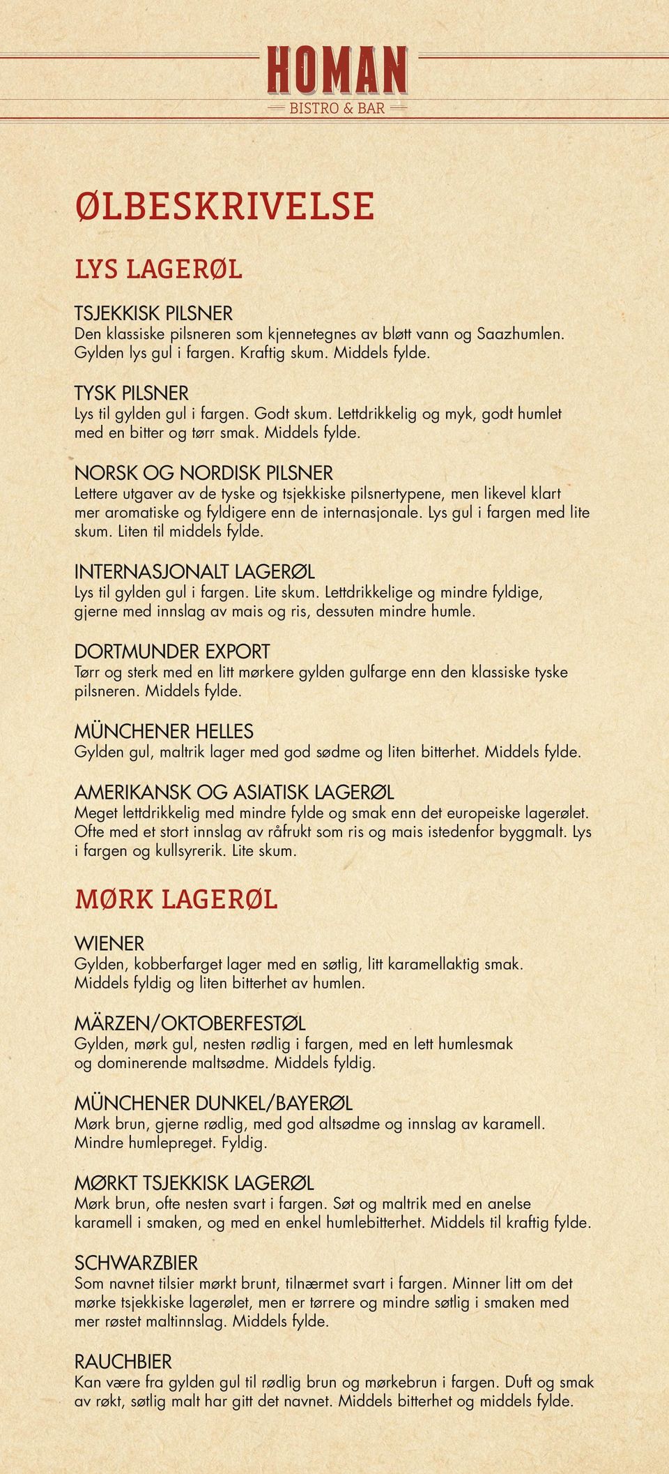 NORSK OG NORDISK PILSNER Lettere utgaver av de tyske og tsjekkiske pilsnertypene, men likevel klart mer aromatiske og fyldigere enn de internasjonale. Lys gul i fargen med lite skum.