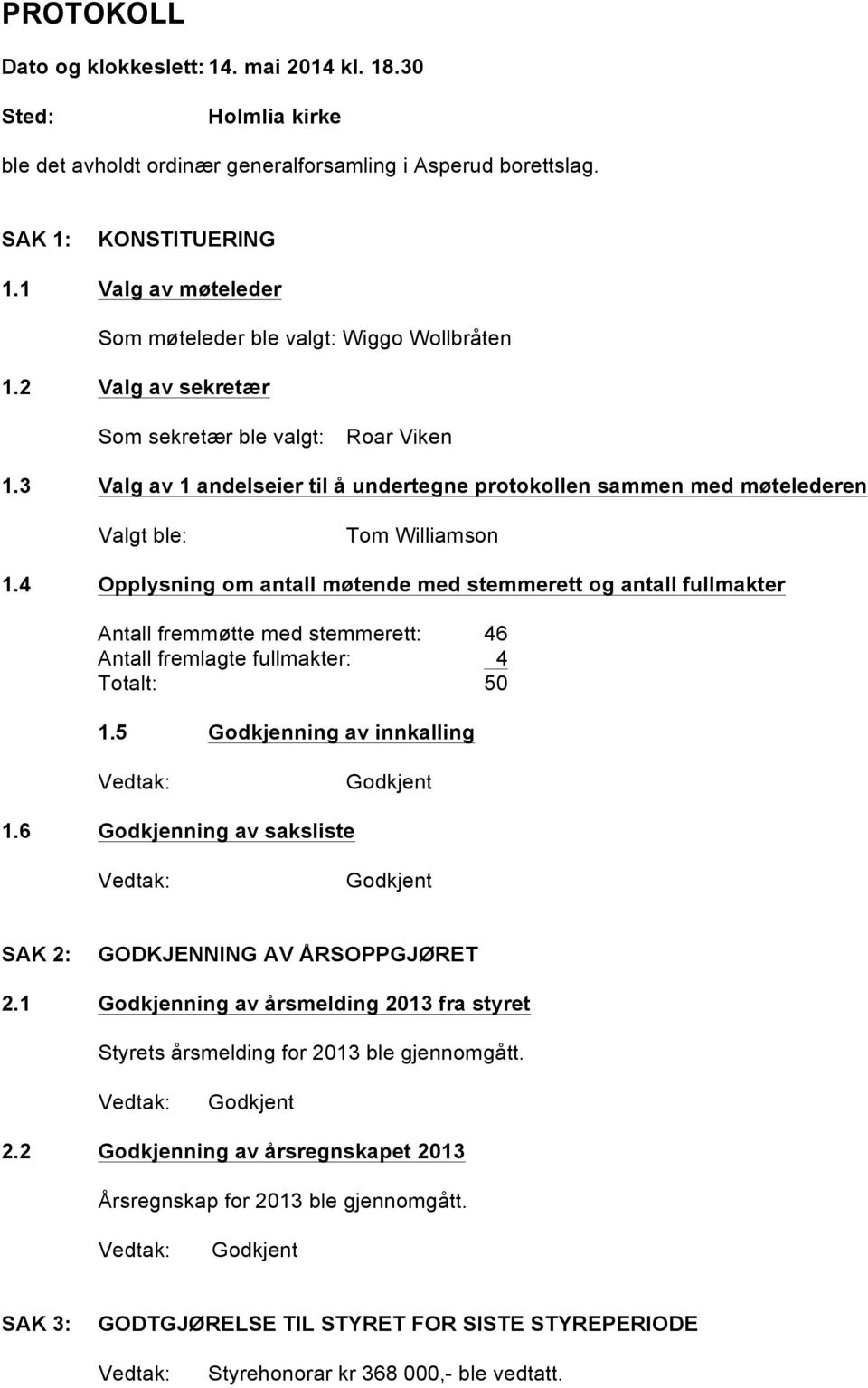 3 Valg av 1 andelseier til å undertegne protokollen sammen med møtelederen Valgt ble: Tom Williamson 1.